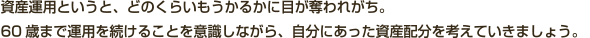 資産運用というと、どのくらいもうかるかに目が奪われがち。60歳まで運用を続けることを意識しながら、自分にあった資産配分を考えていきましょう。