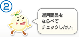 （2）運用商品を ならべて チェックしたい。