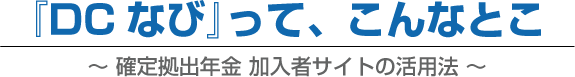 『DCなび』って、こんなとこ 〜 確定拠出年金 加入者サイトの活用法 〜