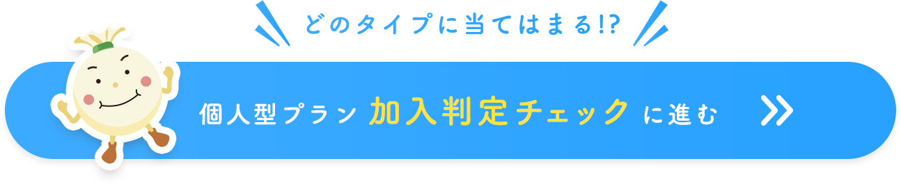 どのタイプに当てはまる!?個人型プラン加入判定チェックに進む