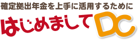 確定拠出年金を上手に活用するために はじめましてＤＣ