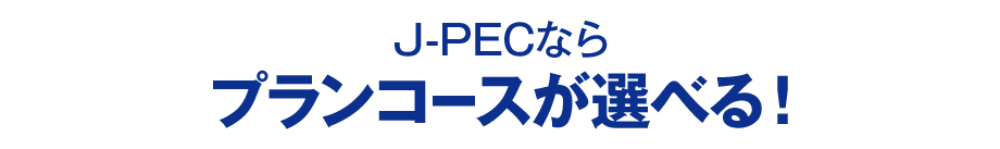 J-PECならプランコースが選べる！