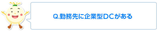 Q. 勤務先に、確定拠出年金の企業型プランがある